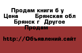 Продам книги б/у › Цена ­ 50 - Брянская обл., Брянск г. Другое » Продам   